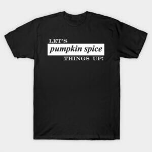 Lets Pumpkin Spice Things Up Tshirt